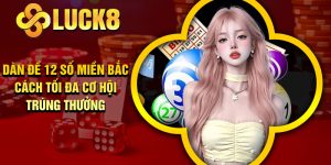 Dàn Đề 12 Số Miền Bắc - Cách Tối Đa Cơ Hội Trúng Thưởng