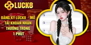 Đăng Ký Luck8 – Mở Tài Khoản Nhận Thưởng Trong 1 Phút