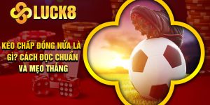 Kèo Chấp Đồng Nửa Là Gì? Cách Đọc Chuẩn Và Mẹo Thắng