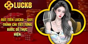 Rút Tiền Luck8 – Quy Trình Chi Tiết Từng Bước Dễ Thực Hiện
