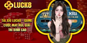 Tài Xỉu Luck8 – Game Cược May Rủi, Giải Trí Đỉnh Cao
