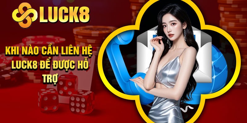 Khi nào cần liên hệ luck8 để được hỗ trợ