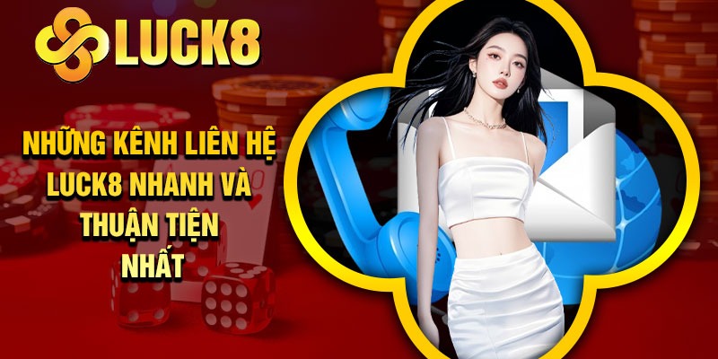 Những kênh liên hệ luck8 nhanh và thuận tiện nhất