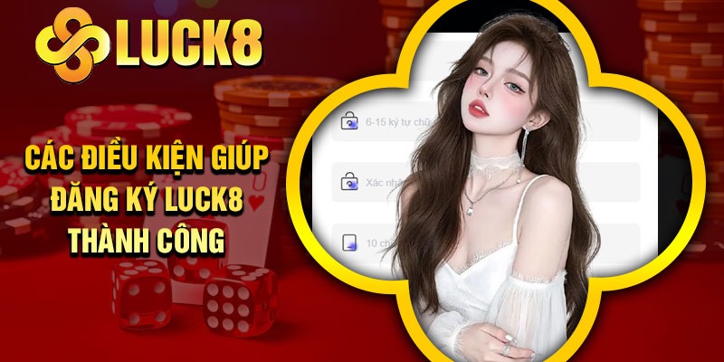 Các điều kiện giúp đăng ký Luck8 thành công