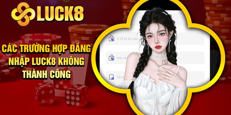 Các trường hợp đăng nhập Luck8 không thành công