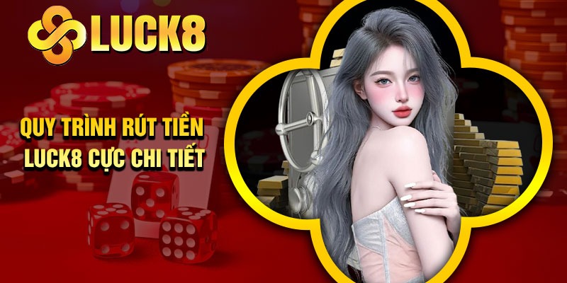 Quy trình rút tiền Luck8 cực chi tiết