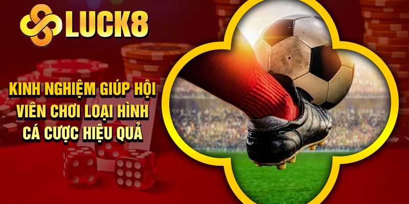 Kinh nghiệm giúp hội viên chơi loại hình cá cược hiệu quả