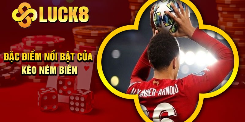 Đặc điểm nổi bật của kèo ném biên