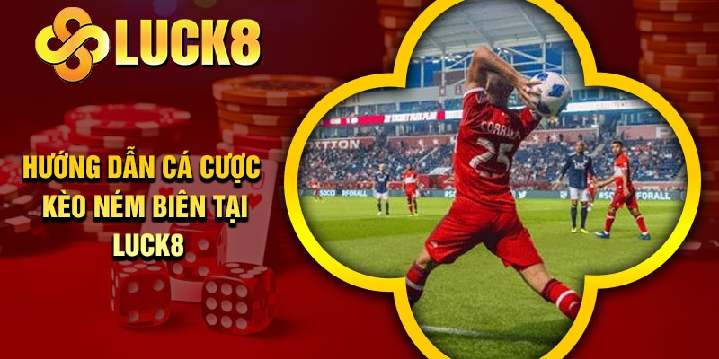Hướng dẫn cá cược kèo ném biên tại Luck8
