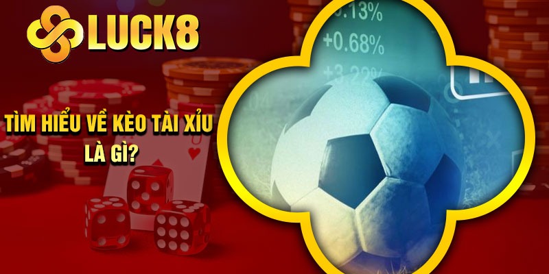 Tìm hiểu về kèo tài xỉu là gì?