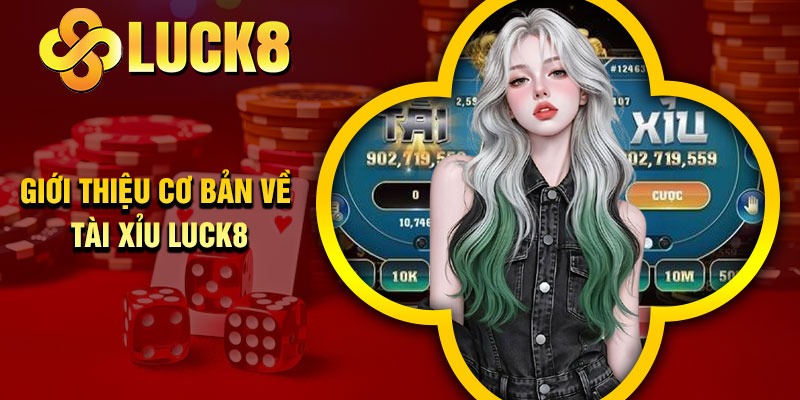Giới thiệu cơ bản về Tài Xỉu Luck8