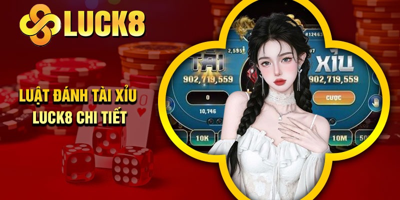 Luật đánh Tài Xỉu Luck8 chi tiết