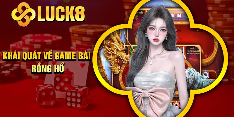 Khái quát về game bài Rồng Hổ