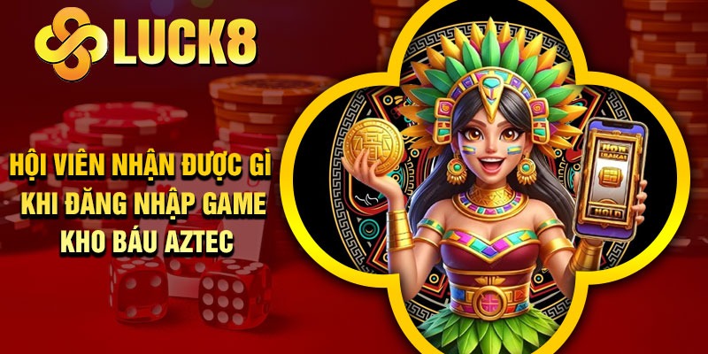 Hội viên nhận được gì khi đăng nhập game kho báu Aztec