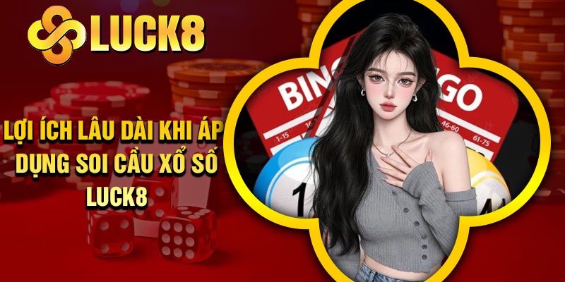 Lợi ích lâu dài khi áp dụng soi cầu xổ số Luck8