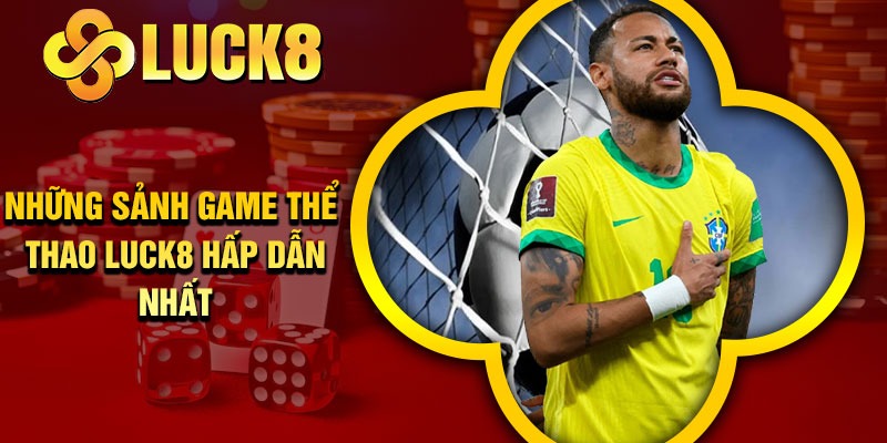 Những sảnh game thể thao Luck8 hấp dẫn nhất