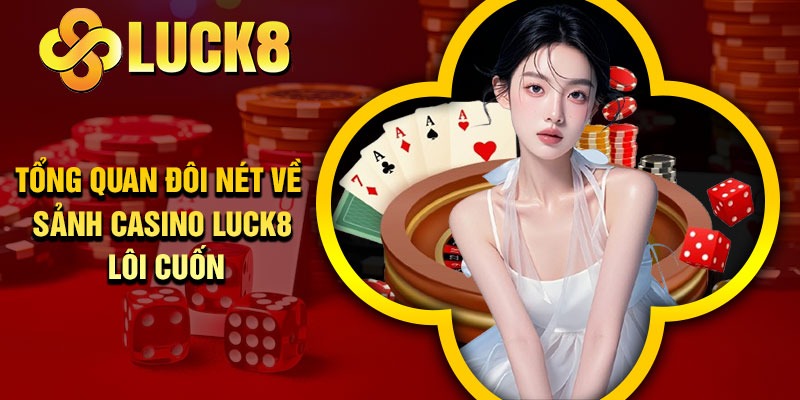 Tổng quan đôi nét về sảnh Casino Luck8 lôi cuốn