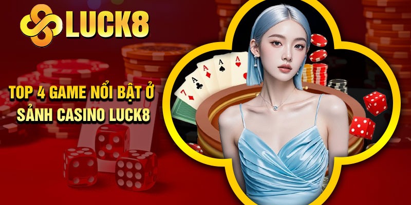 Top 4 game nổi bật ở sảnh Casino Luck8