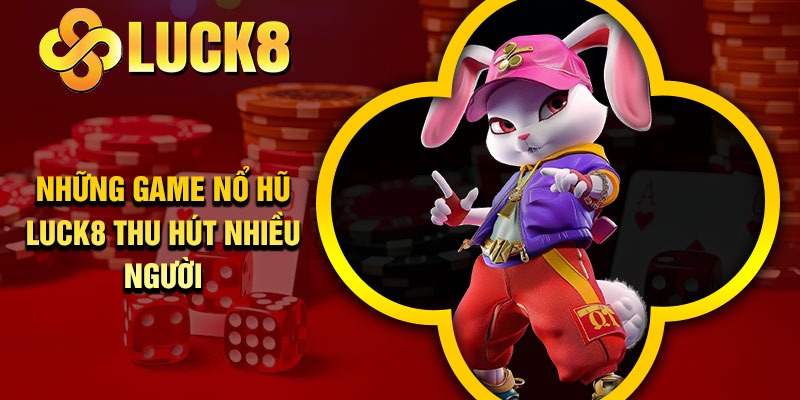 Những game nổ hũ Luck8 thu hút nhiều người