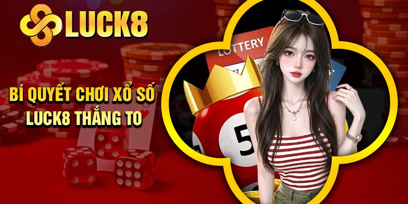 Tổng hợp các hình thức xổ số luck8 thịnh hành