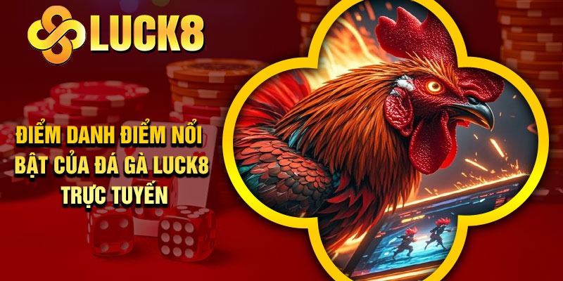 Điểm danh điểm nổi bật của đá gà Luck8 trực tuyến