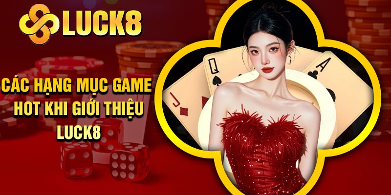 Các Hạng Mục Game Hot Khi Giới Thiệu Luck8